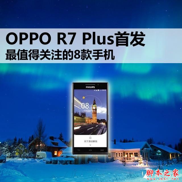 OPPO R7 Plus首发 最值得关注的8款手机 