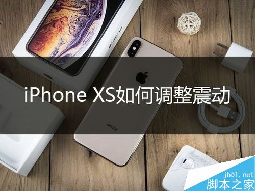 iPhone XS怎么调整震动？iPhone XS调整手机振动教程